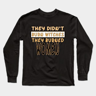 They Didn't Burn Witches They Burned Women - Feminist Witch Long Sleeve T-Shirt